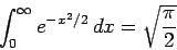 \begin{displaymath}
\int _ {0} ^ {\infty} {e} ^ { - {x} ^ {2} / 2} \,d x = \sqrt{\frac {\pi} {2}}
\end{displaymath}