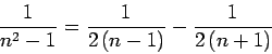 \begin{displaymath}
\frac {1} {{n} ^ 2 - 1} = \frac {1} {2 \left( n - 1 \right)} - \frac {1} {2 \left( n + 1 \right)}
\end{displaymath}