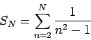 \begin{displaymath}
{S} _ {N} = \sum _ {n = 2} ^ {N} \frac {1} {{n} ^ {2} - 1}
\end{displaymath}