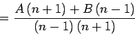 \begin{displaymath}
= \frac {A \left( n + 1 \right) + B \left( n - 1 \right)} {\left( n - 1 \right) \left( n + 1 \right)}
\end{displaymath}