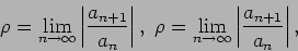 \begin{displaymath}
\rho = \lim _ {n \to \infty} \left\vert \frac {{a} _ {n + 1}...
... \left\vert \frac {{a} _ {n + 1}} {{a} _ {n}} \right\vert , \
\end{displaymath}