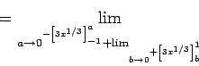 \begin{displaymath}
= \lim _ {a \to {0} ^ { - \left[ 3 {x} ^ {1 / 3} \right] _ ...
...{b \to {0} ^ { + \left[ 3 {x} ^ {1 / 3} \right] _ {b} ^ {1}}}}
\end{displaymath}