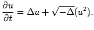 $\displaystyle \frac{\partial u}{\partial t} = \Delta u + \sqrt{-\Delta} (u^2) .$