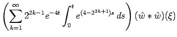 $\displaystyle \left(\sum_{k=1}^\infty 2^{2k-1} e^{-4t} \int_0^t e^{(4-2^{2k+1})s} \, ds \right)
(\hat w * \hat w) (\xi)$