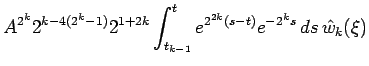 $\displaystyle A^{2^k} 2^{k-4(2^k-1)} 2^{1+2k}
\int_{t_{k-1}}^t e^{2^{2k}(s-t)} e^{-2^k s} \, ds \,
\hat w_k(\xi)$