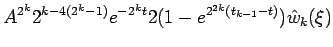 $\displaystyle A^{2^k} 2^{k-4(2^k-1)} e^{-2^k t}
2(1-e^{2^{2k}(t_{k-1}-t)}) \hat w_k(\xi)$