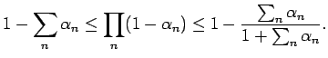 $\displaystyle 1-\sum_n \alpha_n \le \prod_n (1-\alpha_n)\le 1 - {\frac{\sum_n \alpha_n
}{ 1
+ \sum_n \alpha_n}} .$