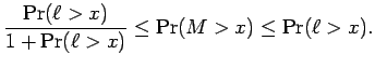 $\displaystyle {\frac{\Pr(\ell > x) }{ 1+\Pr(\ell>x)}} \le \Pr(M>x) \le
\Pr(\ell > x) .$