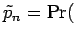 $\displaystyle \tilde p_n = \Pr($