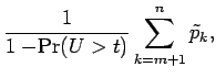 $\displaystyle {\frac{1}{ 1 - \! \Pr(U>t)}}\sum_{k=m+1}^n \tilde p_k ,$