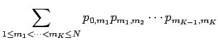 $\displaystyle \sum_{1 \le m_1 < \cdots < m_{K} \le N}p_{0,m_1} p_{m_1,m_2}
\cdots p_{m_{K-1},m_K}$