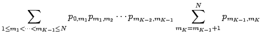 $\displaystyle \sum_{1 \le m_1 < \cdots < m_{K-1} \le N}p_{0,m_1} p_{m_1,m_2}
\cdots p_{m_{K-2},m_{K-1}} \sum_{m_K = m_{K-1}+1}^Np_{m_{K-1},m_K}$