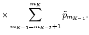 $\displaystyle \times
\sum_{m_{K-1} = m_{K-2}+1}^{m_K} \tilde p_{m_{K-1}} .$