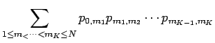 $\displaystyle \sum_{1 \le m_ < \cdots < m_K \le N} p_{0,m_1} p_{m_1,m_2} \cdots
p_{m_{K-1},m_K}\cr$