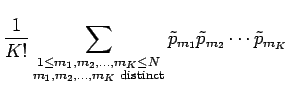 $\displaystyle {\frac{1 }{ K!}}
\sum_{\substack{1 \le m_1,m_2,\dots,m_K \le N\\ ...
...dots,m_K
\text{ distinct}}} \tilde p_{m_1} \tilde p_{m_2} \cdots \tilde
p_{m_K}$