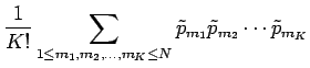 $\displaystyle {\frac{1 }{ K!}}
\sum_{1 \le m_1,m_2,\dots,m_K \le N} \tilde p_{m_1} \tilde p_{m_2}
\cdots \tilde p_{m_K}$