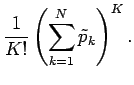 $\displaystyle {\frac{1 }{ K!}} \left( \sum_{k=1}^N \tilde p_{k} \right)^K .$