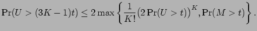 $\displaystyle \Pr(U > (3 K - 1) t)\le 2 \max \left\{{\frac{1 }{ K!}}
\bigl(2\Pr(U > t)\bigr)^K, \Pr(M > t) \right\} .$