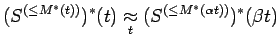 $\displaystyle (S^{(\le M^*(t))})^*(t)
\mathrel{\mathop{\approx}\limits_{t}} (S^{(\le M^*(\alpha t))})^*(\beta t) $