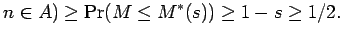 $\displaystyle n \in A) \ge \Pr(M \le M^*(s))
\ge 1-s \ge 1/2 .$