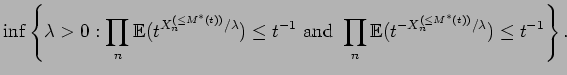 $\displaystyle \inf\left\{ \lambda>0 :\prod_n {\mathbb{E}}(t^{X_n^{(\le
M^*(t))}...
...d }
\prod_n {\mathbb{E}}(t^{-X_n^{(\le
M^*(t))}/\lambda}) \le t^{-1} \right\} .$