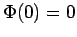 $ \Phi(0) =
0$