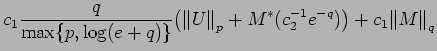 $\displaystyle c_1 {\frac{q }{ \max\{p,\log(e+q)\}}}
\bigl({\mathopen\Vert U\mathclose\Vert}_p + M^*(c_2^{-1} e^{-q}) \bigr) +
c_1 {\left\Vert M\right\Vert}_q$