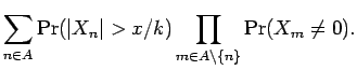 $\displaystyle \sum_{n\in A} \Pr({\mathopen\vert X_n\mathclose\vert} > x/k) \prod_{m \in A \setminus\{n\}}
\Pr(X_m \ne 0) .$