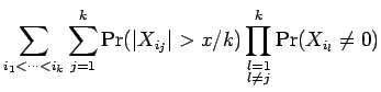 $\displaystyle \sum_{i_1 < \dots < i_k} \sum_{j=1}^k \Pr({\mathopen\vert X_{i_j}\mathclose\vert} > x/k)
\prod_{\substack{l=1 \\ l\ne j}}^k \Pr(X_{i_l} \ne 0)$