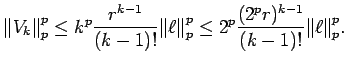 $\displaystyle {\mathopen\Vert V_k\mathclose\Vert}_p^p
\le k^p {\frac{r^{k-1}}{ ...
...e 2^p {\frac{(2^p r)^{k-1}}{ (k-1)!}} {\mathopen\Vert\ell\mathclose\Vert}_p^p .$