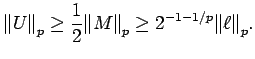 $\displaystyle {\mathopen\Vert U\mathclose\Vert}_p \ge {\frac{1}{ 2}} {\mathopen\Vert M\mathclose\Vert}_p \ge 2^{-1-1/p} {\mathopen\Vert\ell\mathclose\Vert}_p
.$