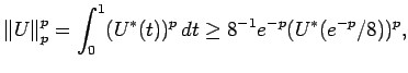 $\displaystyle {\mathopen\Vert U\mathclose\Vert}_p^p = \int_0^1 (U^*(t))^p \, dt
\ge 8^{-1} e^{-p} (U^*(e^{-p}/8))^p ,$