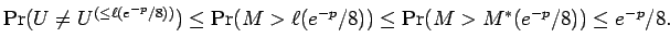 $\displaystyle \Pr(U \ne U^{(\le
\ell(e^{-p}/8))}) \le \Pr(M > \ell(e^{-p}/8)) \le \Pr(M >
M^*(e^{-p}/8)) \le e^{-p}/8 .$