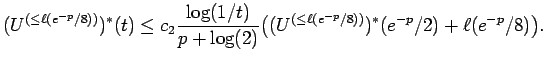 $\displaystyle (U^{(\le \ell(e^{-p}/8))})^*(t) \le c_2 {\frac{\log(1/t) }{ p +
\log(2)}}
\bigl((U^{(\le \ell(e^{-p}/8))})^*(e^{-p}/2) + \ell(e^{-p}/8)
\bigr). $