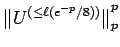 $\displaystyle {\mathopen\Vert U^{(\le \ell(e^{-p}/8))}\mathclose\Vert}_p^p$