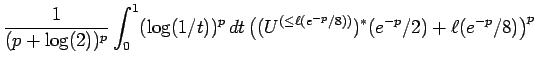 $\displaystyle {\frac{1}{ (p + \log(2))^p}} \int_0^1 (\log(1/t))^p \, dt
\,\bigl((U^{(\le \ell(e^{-p}/8))})^*(e^{-p}/2) +
\ell(e^{-p}/8) \bigr)^p$