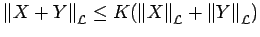 $ {\left\Vert X+Y\right\Vert}_{\cal L}\le K({\left\Vert X\right\Vert}_{\cal L}+ {\left\Vert Y\right\Vert}_{\cal L})$