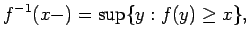 $\displaystyle f^{-1}(x-) = \sup\{ y: f(y) \ge x \} ,$