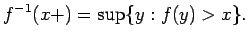 $\displaystyle f^{-1}(x+) = \sup\{ y: f(y) > x \} .$