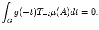 $\displaystyle \int_G g(-t) T_{-t}\mu(A) dt =0.$