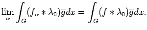 $\displaystyle \lim_\alpha \int_G (f_\alpha *\lambda_0)
\overline{g}dx= \int_G (f*\lambda_0)
\overline{g}dx.$