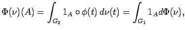 $\displaystyle \Phi(\nu)(A)=\int_{G_2} 1_A\circ \phi(t)\,d\nu(t)= \int_{G_1} 1_A d\Phi(\nu),$