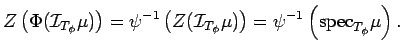 $\displaystyle Z\left( \Phi({\cal I}_{T_\phi}\mu)\right)=
\psi^{-1}\left(
Z ({\cal I}_{T_\phi}\mu)\right)=
\psi^{-1}\left(
{\rm spec}_{T_\phi}\mu\right).
$