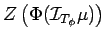 $\displaystyle Z\left( \Phi({\cal I}_{T_\phi}\mu)\right)$