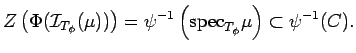 $\displaystyle Z\left(\Phi({\cal I}_{T_\phi}(\mu))\right)=
\psi^{-1}\left(
{\rm spec}_{T_\phi}\mu
\right)\subset \psi^{-1}(C).$