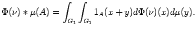 $\displaystyle \Phi(\nu)*\mu(A)=\int_{G_1}\int_{G_1}1_A(x+y)d\Phi(\nu)(x)d\mu(y).$