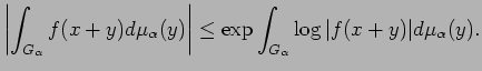 $\displaystyle \left\vert\int_{G_\alpha} f(x+y) d \mu_\alpha(y)\right\vert
\leq \exp \int_{G_\alpha}\log
\vert f(x+y)\vert d \mu_\alpha(y).
$
