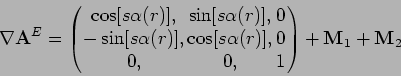 \begin{displaymath}
\nabla \mathbf{A}^E =
\left( \begin{array}{ccc}
\cos [s \alp...
..., & 0,& 1 \end{array} \right) + {\mathbf{M}}_1 +{\mathbf{M}}_2
\end{displaymath}