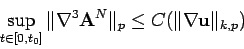 \begin{displaymath}
\sup _{t \in [0,t_0]}\Vert\nabla ^3 \mathbf{A}^N\Vert _p \leq C (\Vert\nabla {\mathbf{u}}\Vert _{k,p})
\end{displaymath}