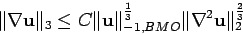\begin{displaymath}
\Vert\nabla {\mathbf{u}}\Vert _3 \leq C \Vert{\mathbf{u}}\Ve...
...,BMO}^{\frac 13} \Vert\nabla^2 {\mathbf{u}}\Vert _2^{\frac 23}
\end{displaymath}